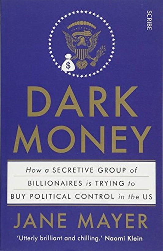 Dark Money How a Secretive Group of Billionaires is Trying to Buy Political Control in the US